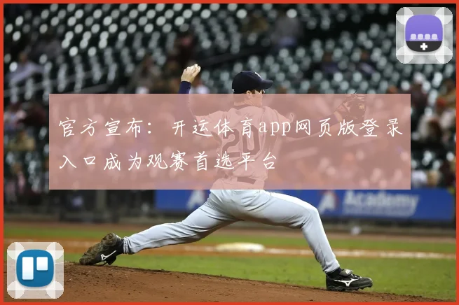 官方宣布：开运体育app网页版登录入口成为观赛首选平台